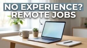 Remote Jobs You Can Start With No Prior Experience